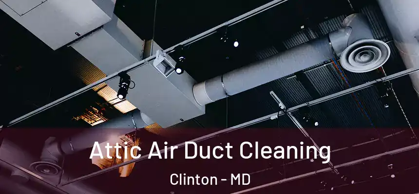  Attic Air Duct Cleaning Clinton - MD
