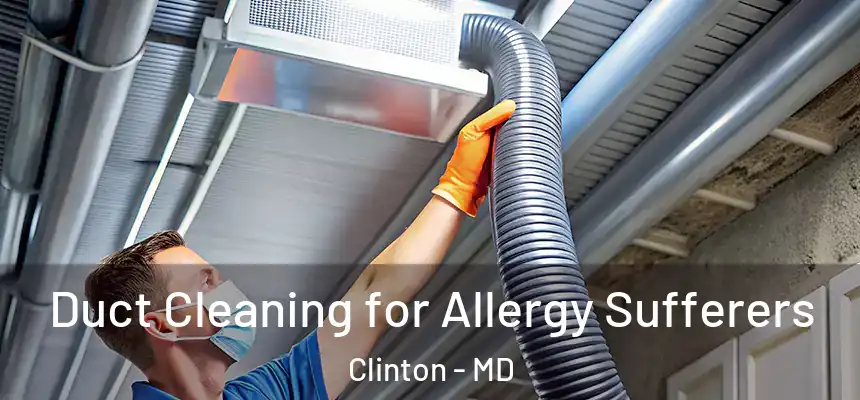  Duct Cleaning for Allergy Sufferers Clinton - MD