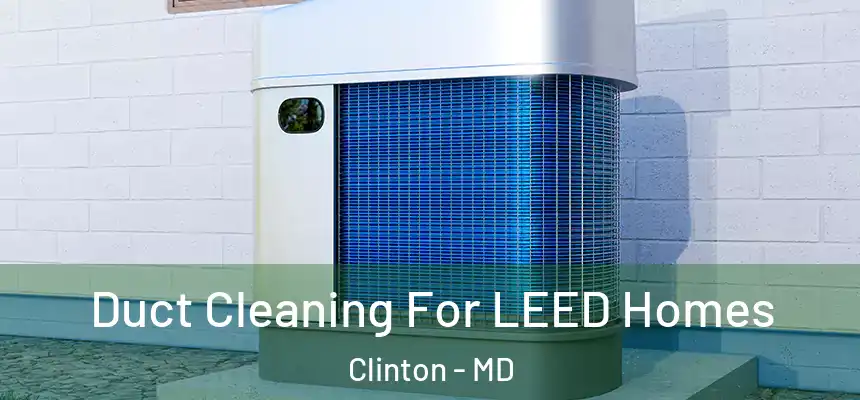  Duct Cleaning For LEED Homes Clinton - MD