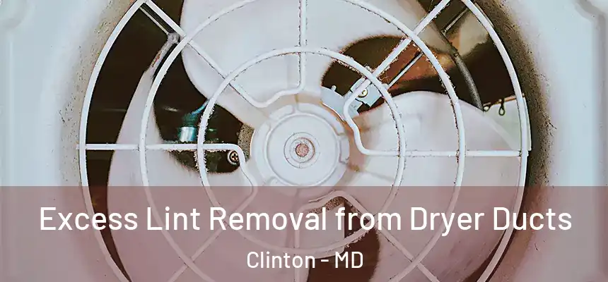  Excess Lint Removal from Dryer Ducts Clinton - MD